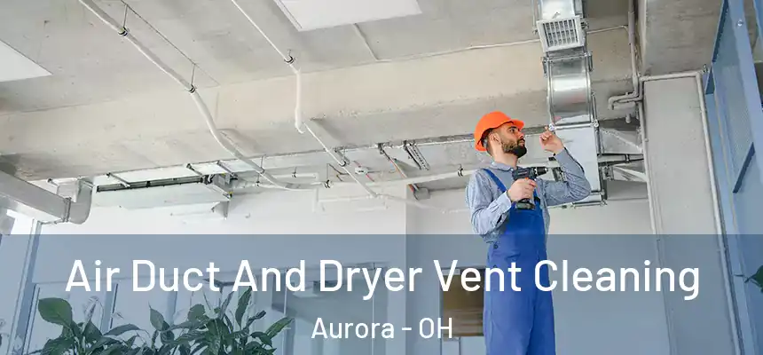  Air Duct And Dryer Vent Cleaning Aurora - OH