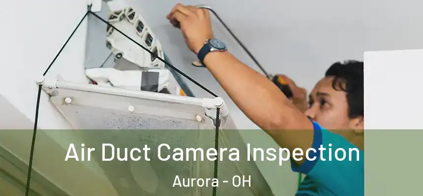  Air Duct Camera Inspection Aurora - OH