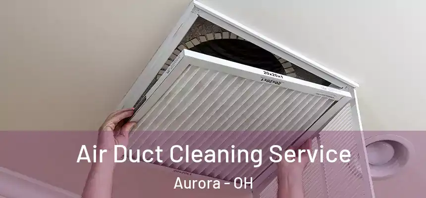  Air Duct Cleaning Service Aurora - OH