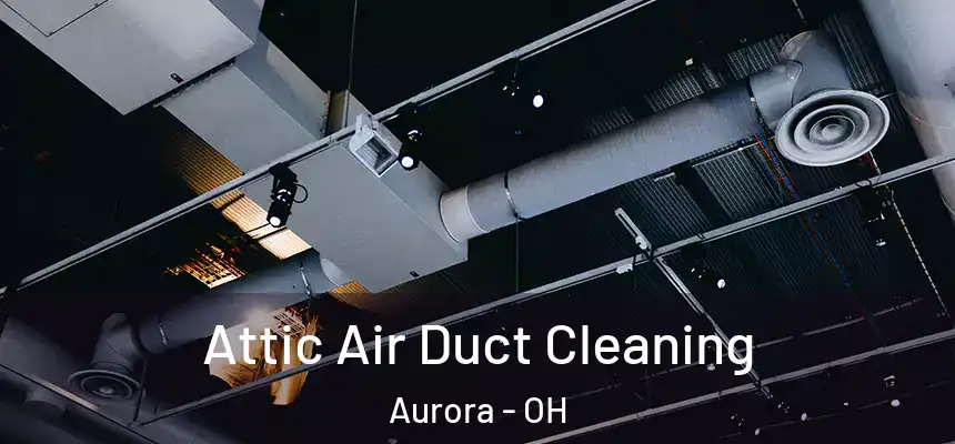  Attic Air Duct Cleaning Aurora - OH