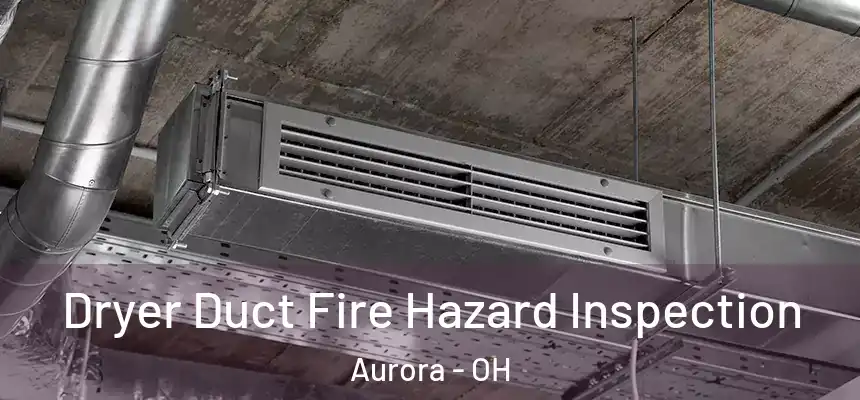  Dryer Duct Fire Hazard Inspection Aurora - OH