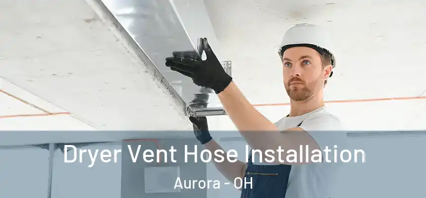  Dryer Vent Hose Installation Aurora - OH