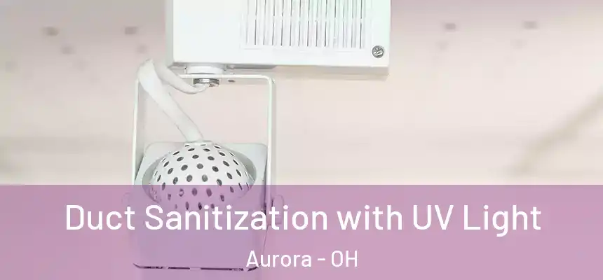  Duct Sanitization with UV Light Aurora - OH