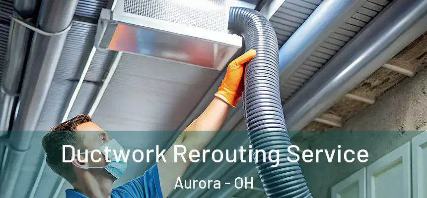  Ductwork Rerouting Service Aurora - OH