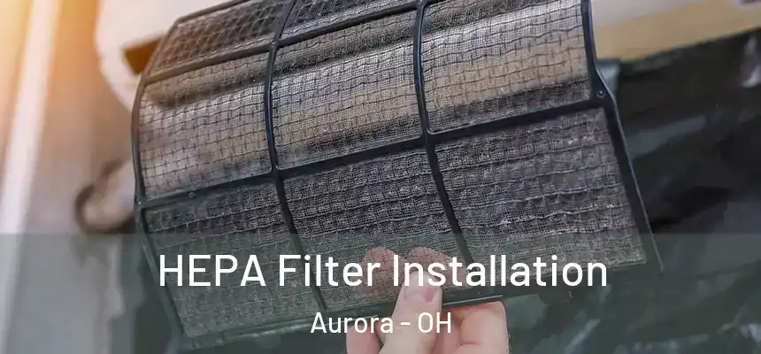  HEPA Filter Installation Aurora - OH