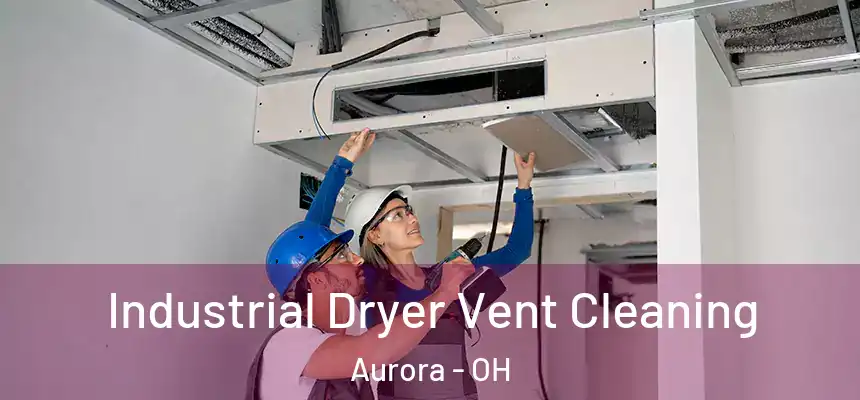  Industrial Dryer Vent Cleaning Aurora - OH