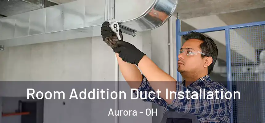  Room Addition Duct Installation Aurora - OH