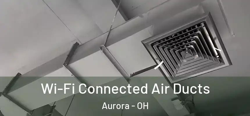  Wi-Fi Connected Air Ducts Aurora - OH